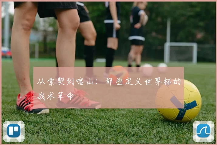 从索契到喀山:那些定义世界杯的战术革命