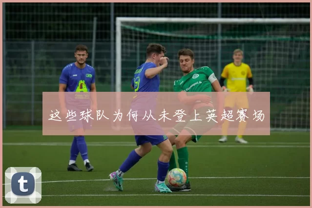 这些球队为何从未登上英超赛场