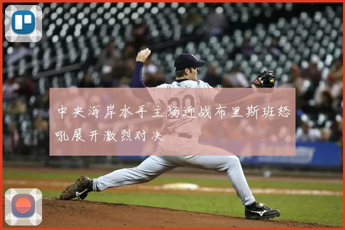 中央海岸水手主场迎战布里斯班怒吼展开激烈对决