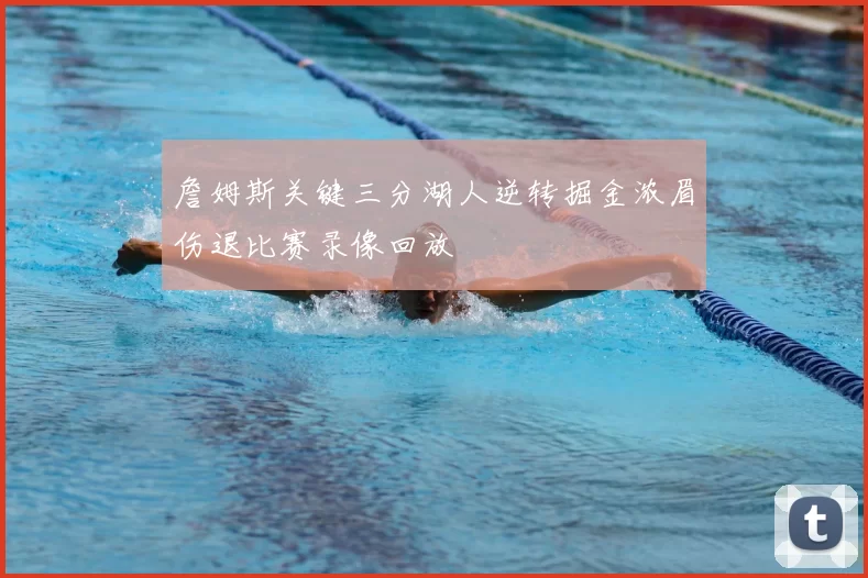 詹姆斯关键三分湖人逆转掘金浓眉伤退比赛录像回放