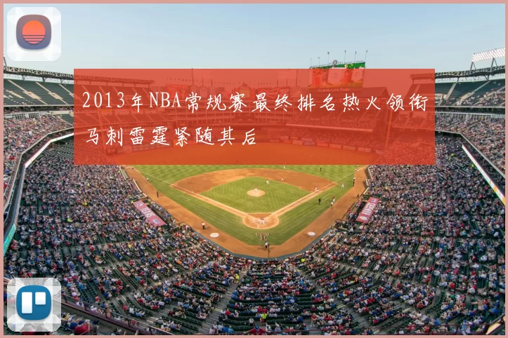 2013年NBA常规赛最终排名热火领衔马刺雷霆紧随其后