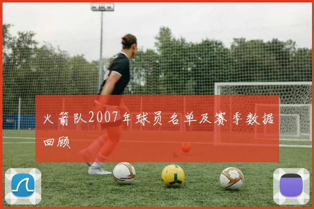 火箭队2007年球员名单及赛季数据回顾