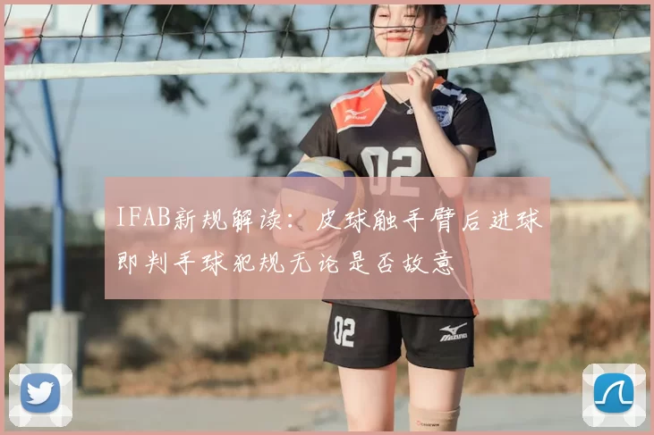 IFAB新规解读：皮球触手臂后进球即判手球犯规无论是否故意
