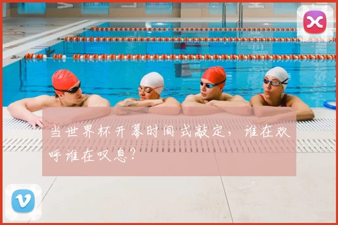 当世界杯开幕时间式敲定，谁在欢呼谁在叹息？