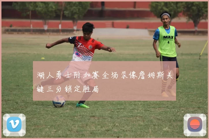 湖人勇士附加赛全场录像詹姆斯关键三分锁定胜局