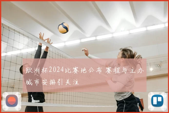 欧洲杯2024比赛地公布 赛程与主办城市安排引关注