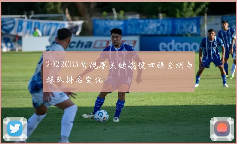 2022CBA常规赛关键战役回顾分析与球队排名变化