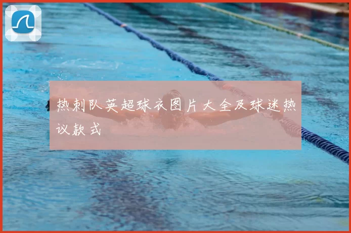 热刺队英超球衣图片大全及球迷热议款式