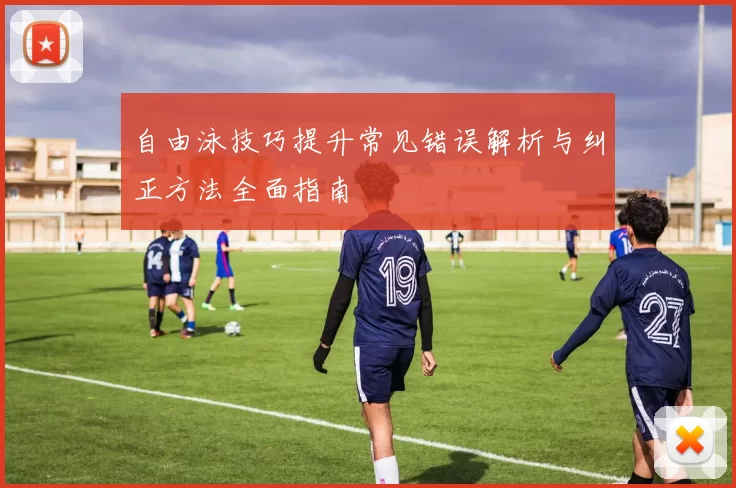 自由泳技巧提升常见错误解析与纠正方法全面指南