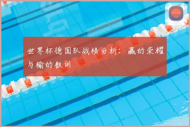 世界杯德国队战绩分析:赢的荣耀与输的教训