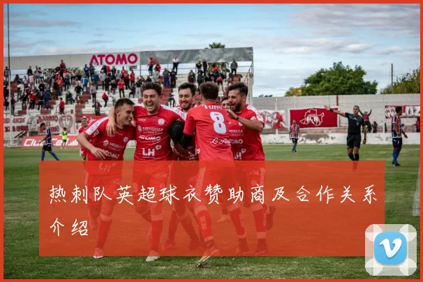 热刺队英超球衣赞助商及合作关系介绍