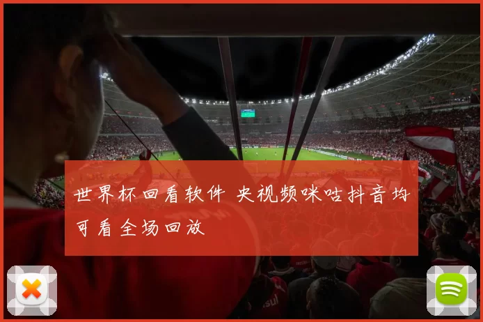 世界杯回看软件 央视频咪咕抖音均可看全场回放