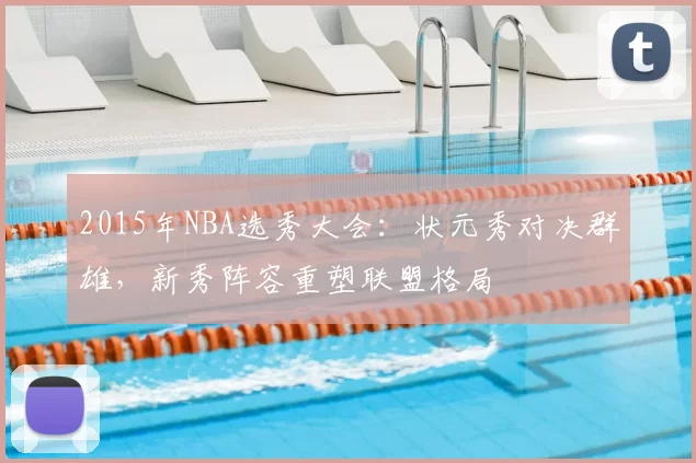 2015年NBA选秀大会：状元秀对决群雄，新秀阵容重塑联盟格局