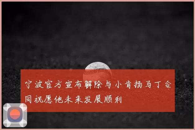 宁波官方宣布解除与小肯扬马丁合同祝愿他未来发展顺利