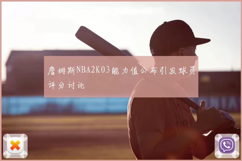 詹姆斯NBA2K03能力值公布引发球员评分讨论