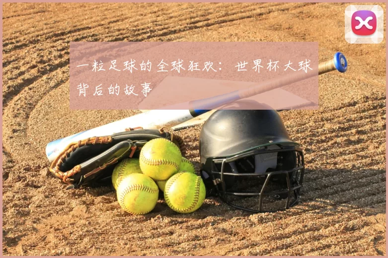 一粒足球的全球狂欢:世界杯大球背后的故事