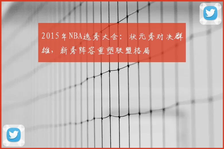 2015年NBA选秀大会：状元秀对决群雄，新秀阵容重塑联盟格局