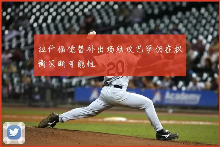 拉什福德替补出场助攻巴萨仍在权衡买断可能性