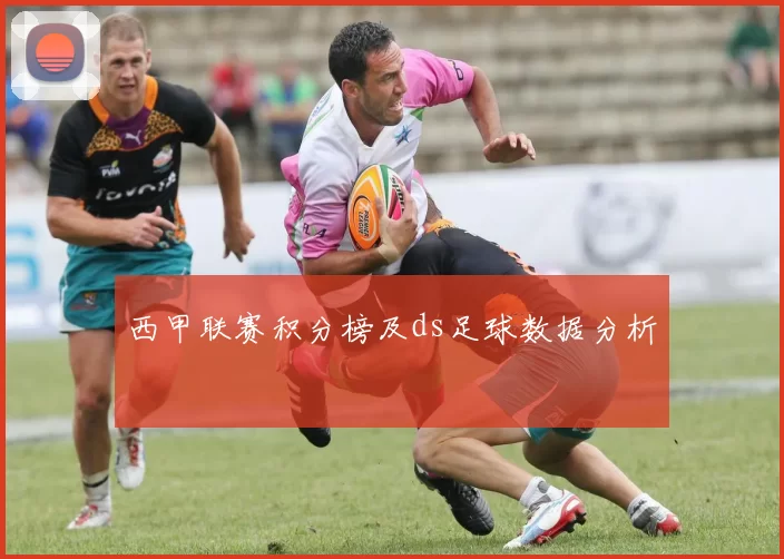 西甲联赛积分榜及ds足球数据分析