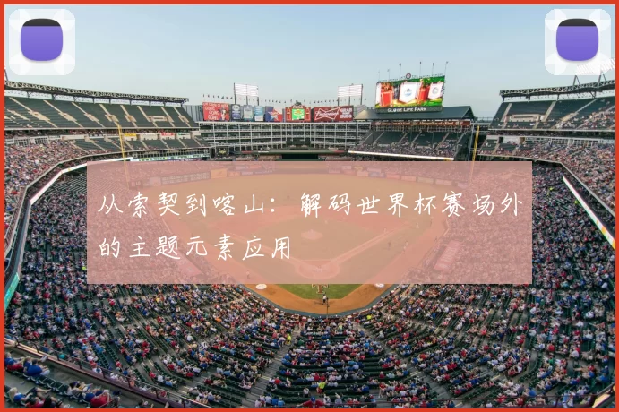 从索契到喀山:解码世界杯赛场外的主题元素应用