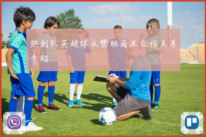 热刺队英超球衣赞助商及合作关系介绍