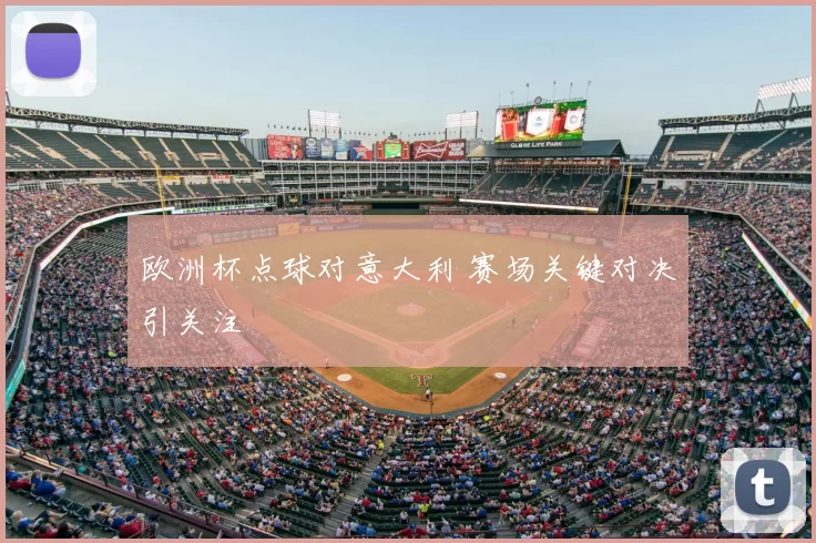 欧洲杯点球对意大利 赛场关键对决引关注