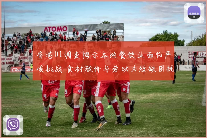 香港01调查揭示本地餐饮业面临严峻挑战 食材涨价与劳动力短缺困扰商家